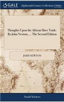 Thoughts Upon the African Slave Trade. By John Newton, ... The Second Edition