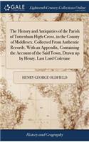 The History and Antiquities of the Parish of Tottenham High-Cross, in the County of Middlesex. Collected From Authentic Records. With an Appendix, Containing the Account of the Said Town, Drawn up by Henry, Last Lord Colerane
