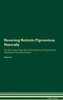 Reversing Retinitis Pigmentosa Naturally The Raw Vegan Plant-Based Detoxification & Regeneration Workbook for Healing Patients. Volume 2