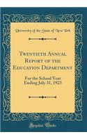 Twentieth Annual Report of the Education Department: For the School Year Ending July 31, 1923 (Classic Reprint): For the School Year Ending July 31, 1923 (Classic Reprint)