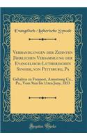 Verhandlungen Der Zehnten Jährlichen Versammlung Der Evangelisch-Lutherischen Synode, Von Pittsburg, Pa: Gehalten Zu Freeport, Armstrong Co., Pa., Vom 9ten Bis 11ten Juny, 1853 (Classic Reprint)