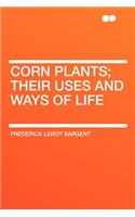 Corn Plants; Their Uses and Ways of Life