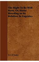 Right to Be Well Born, Or, Horse Breeding in Its Relation to Eugenics