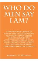 Who Do Men Say I Am? Snapshots of Christ as Seen in the Denominations Movements Evangelists Various Groups and Countries Religions Sects, Cults Demons