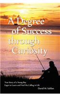 Degree of Success through Curiosity: True Story of a Young Boy Eager to Learn and Find His Calling in Life