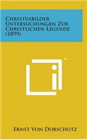 Christusbilder Untersuchungen Zur Christlichen Legende (1899)