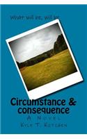 Circumstance & Consequence