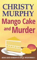 Mango Cake and Murder: (1 Mom and Christy's Cozy Mysteries)