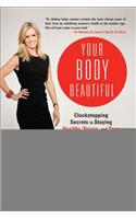 Your Body Beautiful: Clockstopping Secrets to Staying Healthy, Strong, and Sexy in Your 30s, 40s, and Beyond