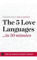 The Five Love Languages ...in 30 Minutes - The Expert Guide to Gary D Chapman's Critically Acclaimed Book.