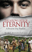 Wrong Side of Eternity: A Present-Day Passion