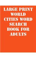 Large print World Cities Word Search Book for Adults: large print puzzle book.8,5x11, matte cover,41 Activity Puzzle Book with solution