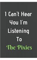 I Can't Hear You I'm Listening To The Pixies