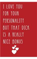 I Love You For Your Personality But That Dick Is A Really Nice Bonus
