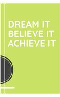 Dream it, Believe it, Achieve it