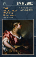 The Selected Works of Henry James, Vol. 04 (of 36): The Ambassadors; The Real Thing and Other Tales