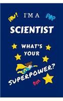 I'm A Scientist What's Your Superpower?: Perfect Gag Gift For A Superpowered Scientist - Blank Lined Notebook Journal - 100 Pages 6 x 9 Format - Office - Work - Job - Humour and Banter - Bi