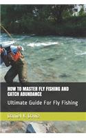 How to Master Fly Fishing and Catch Abundance