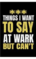 Things I Want To Say At Work But I Can't