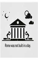 Rome was not built in a day: Funny and intelligent Notebook, Diary And Journal for everybody with 120 Lined Pages 6x9 inches