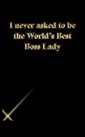 I never asked to be the World's Best Boss Lady: Lined Notebook / Journal Gift, 118 Pages, 6x9, Gold letters, Black cover, Matte Finish