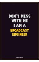 Don't Mess With Me, I Am A Broadcast Engineer: Career Motivational Quotes 6x9 120 Pages Blank Lined Notebook Journal