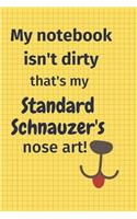 My Notebook Isn't Dirty That's my Standard Schnauzer's Nose Art: For Standard Schnauzer Dog Fans