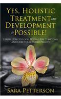Yes, Holistic Treatment and Development is Possible!: Learn How to Look Beyond the Symptoms and Cure Your Entire Person(English)