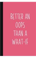 Better An Oops Than A What-If
