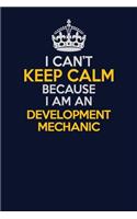 I Can't Keep Calm Because I Am An Development Mechanic