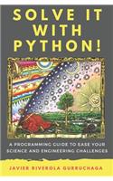 Solve it with PYTHON !: A programming guide to ease your science and engineering challenges
