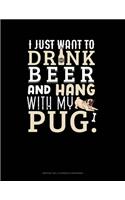 I Just Want To Drink Beer & Hang With My Pug