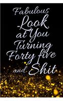 Fabulous Look at You Turning Forty Five and Shit: Funny 45th Birthday Sarcastic Gag Gift. Glamorous Joke Notebook Present & Sketchbook Diary Keepsake. Young in heart
