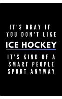 It's Okay If You Don't Like Ice Hockey It's Kind Of A Smart People Sport Anyway