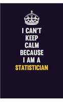 I Can't Keep Calm Because I Am A Statistician: Motivational and inspirational career blank lined gift notebook with matte finish