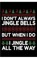 I Don't Always Jingle Bells But When I do I Jingle all the Way