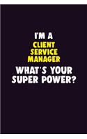 I'M A Client Service Manager, What's Your Super Power?: 6X9 120 pages Career Notebook Unlined Writing Journal