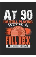 At 90 I'm Still Playing With A Full Deck I Just Shuffle Slower