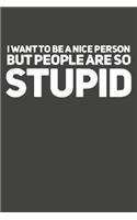 I Want To Be A Nice Person But People Are So Stupid