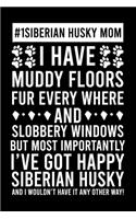 #1 Siberian Husky Mom I Have Muddy Floors Fur Every Where And Slobbery Windows But Most Importantly I've Got Happy Siberian Husky And I Wouldn't Have it any Others Way!: Default Ruled Notebook With An Inspirational Quote.