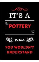 It's A Pottery Thing You Wouldn't Understand: Perfect Pottery Gag Gift - Blank Lined Notebook Journal - 100 Pages 6 x 9 Format - Office Humour and Banter - Girls Boys Night Out - Birthday- Hen S