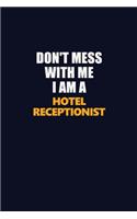 Don't Mess With Me I Am A Hotel Receptionist: Career journal, notebook and writing journal for encouraging men, women and kids. A framework for building your career.