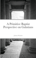 A Primitive Baptist Perspective on Galatians