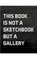 This Book is not a Sketchbook but a Gallery: A Large Journal With Blank Paper For Sketching And Drawing: Designer Edition