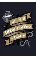 All I Need Is a Little Coffee and a Whole Lot of Jesus: Blank Lined Journal to Write in - Ruled Writing Notebook