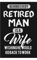 Behind Every Retired Man Is A Wife Wishing He Would Go Back To Work