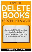 How to Delete Books from Kindle: Complete DIY Guide on How to Delete Books from All Kindle Devices Including How to Delete Books in Batches