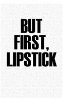 But First Lipstick: A 6x9 Inch Matte Softcover Notebook Journal with 120 Blank Lined Pages and a Funny Beauty Cover Slogan