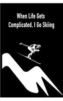 When Life Gets Complicated, I Go Skiing: Gift Journal Notebook for Skiiers, Powder Hounds and Rippers