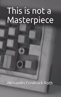 This Is Not a Masterpiece